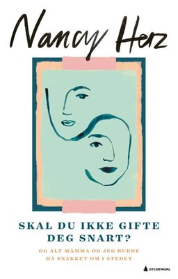 Skal du ikke gifte deg snart? - og alt mamma og jeg burde ha snakket om i stedet